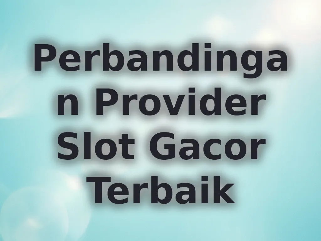 Perbandingan Provider Slot Gacor Terbaik